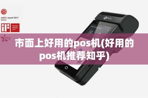 市面上好用的pos机(好用的pos机推荐知乎)