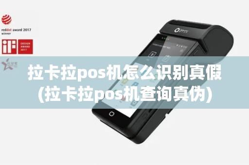 拉卡拉pos机怎么识别真假(拉卡拉pos机查询真伪)