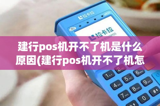 建行pos机开不了机是什么原因(建行pos机开不了机怎么解决)