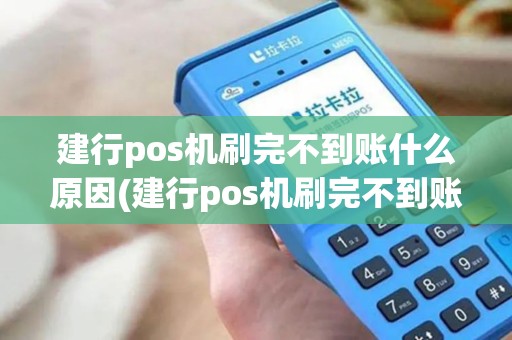 建行pos机刷完不到账什么原因(建行pos机刷完不到账)