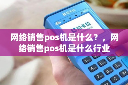 网络销售pos机是什么？，网络销售pos机是什么行业