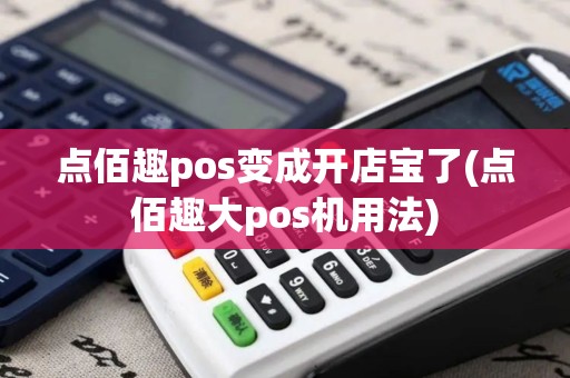 点佰趣pos变成开店宝了(点佰趣大pos机用法)