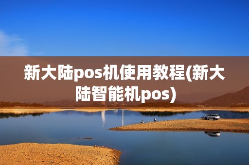 新大陆pos机使用教程(新大陆智能机pos)