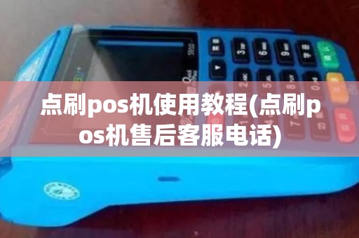 点刷pos机使用教程(点刷pos机售后客服电话)