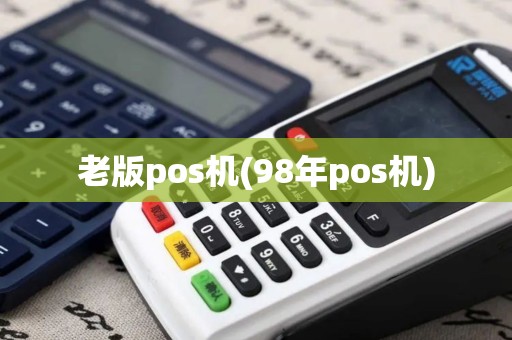 老版pos机(98年pos机)