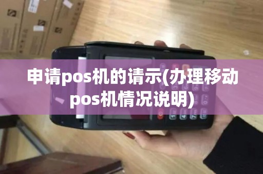 申请pos机的请示(办理移动pos机情况说明)