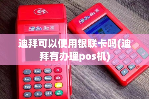 迪拜可以使用银联卡吗(迪拜有办理pos机)