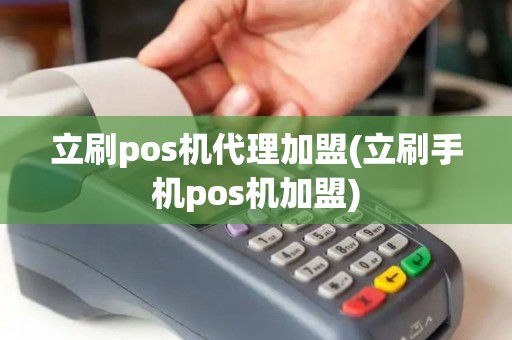 立刷pos机代理加盟(立刷手机pos机加盟)