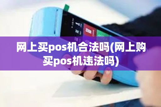 网上买pos机合法吗(网上购买pos机违法吗)