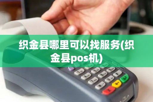 织金县哪里可以找服务(织金县pos机)
