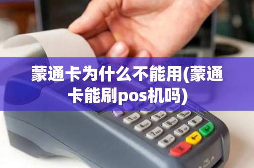 蒙通卡为什么不能用(蒙通卡能刷pos机吗)