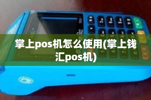 掌上pos机怎么使用(掌上钱汇pos机)
