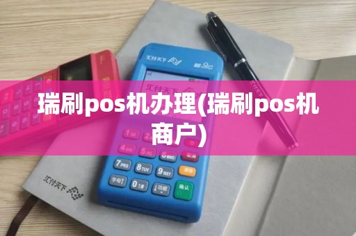 瑞刷pos机办理(瑞刷pos机商户)