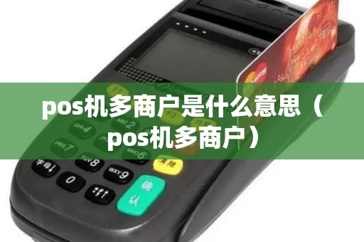 pos机多商户是什么意思（pos机多商户）