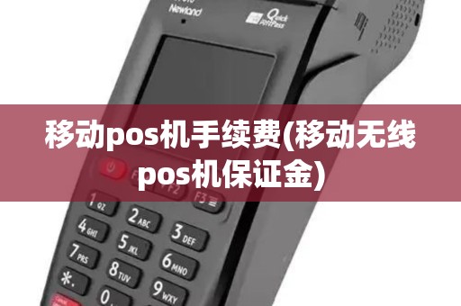 移动pos机手续费(移动无线pos机保证金)
