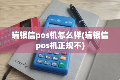 瑞银信pos机怎么样(瑞银信pos机正规不)
