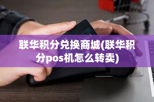 联华积分兑换商城(联华积分pos机怎么转卖)