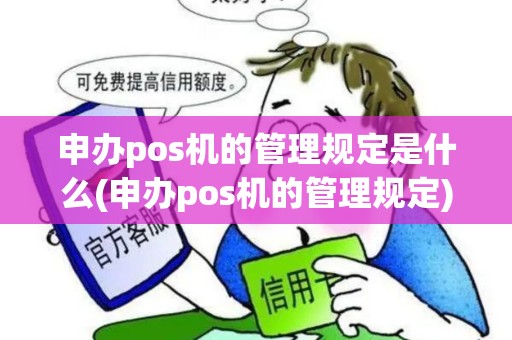 申办pos机的管理规定是什么(申办pos机的管理规定)