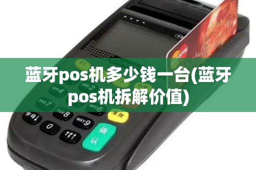 蓝牙pos机多少钱一台(蓝牙pos机拆解价值)