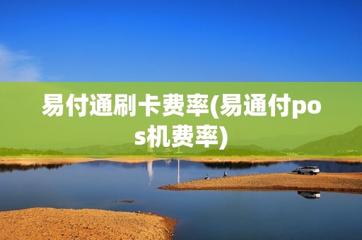 易付通刷卡费率(易通付pos机费率)