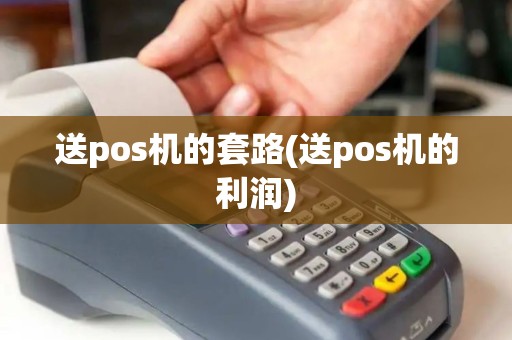 送pos机的套路(送pos机的利润)