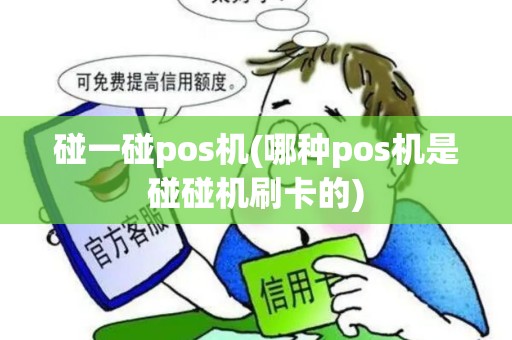 碰一碰pos机(哪种pos机是碰碰机刷卡的)