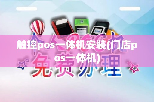 触控pos一体机安装(门店pos一体机)