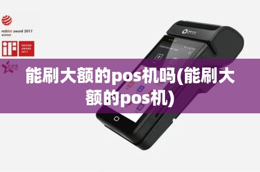 能刷大额的pos机吗(能刷大额的pos机)