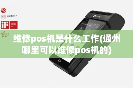 维修pos机是什么工作(通州哪里可以维修pos机的)