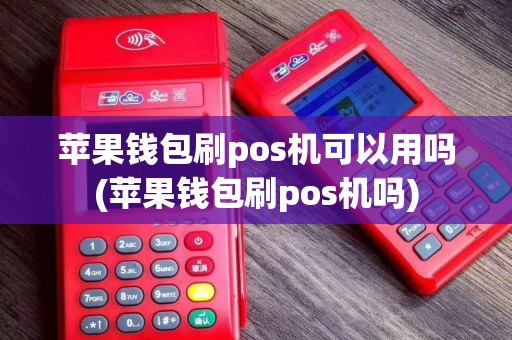 苹果钱包刷pos机可以用吗(苹果钱包刷pos机吗)