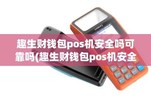趣生财钱包pos机安全吗可靠吗(趣生财钱包pos机安全吗)