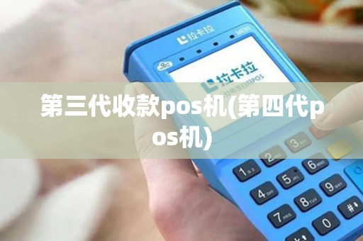 第三代收款pos机(第四代pos机)