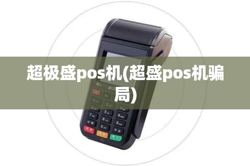 超极盛pos机(超盛pos机骗局)