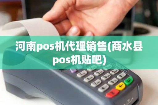 河南pos机代理销售(商水县pos机贴吧)