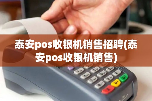 泰安pos收银机销售招聘(泰安pos收银机销售)