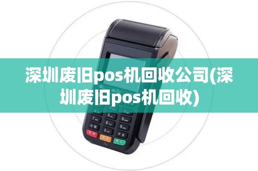 深圳废旧pos机回收公司(深圳废旧pos机回收)