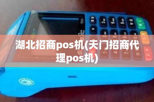 湖北招商pos机(天门招商代理pos机)