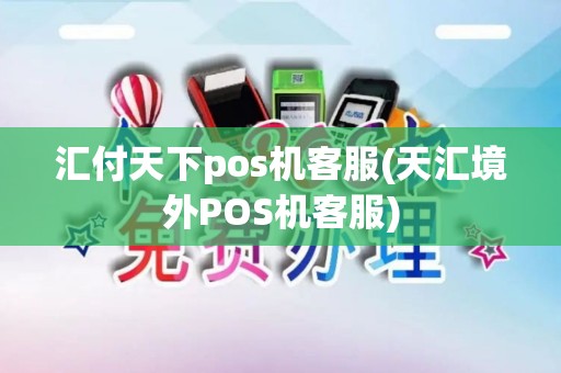 汇付天下pos机客服(天汇境外POS机客服)