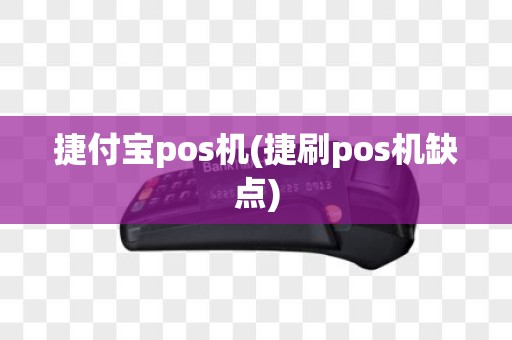 捷付宝pos机(捷刷pos机缺点)