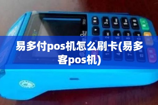 易多付pos机怎么刷卡(易多客pos机)