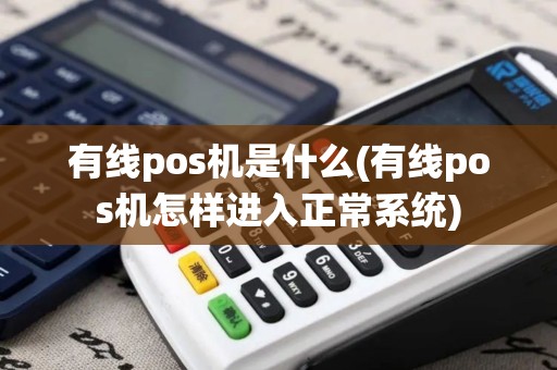 有线pos机是什么(有线pos机怎样进入正常系统)