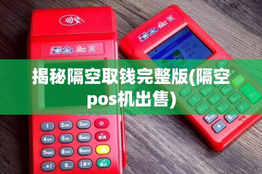 揭秘隔空取钱完整版(隔空pos机出售)