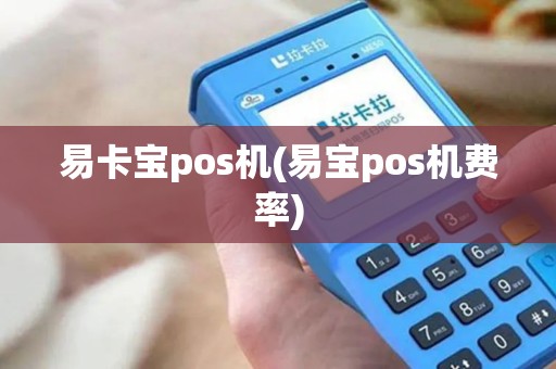 易卡宝pos机(易宝pos机费率)