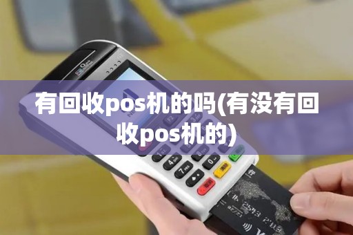 有回收pos机的吗(有没有回收pos机的)