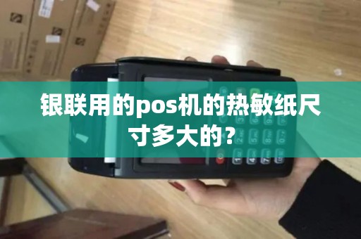 银联用的pos机的热敏纸尺寸多大的？
