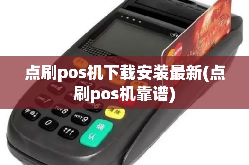 点刷pos机下载安装最新(点刷pos机靠谱)