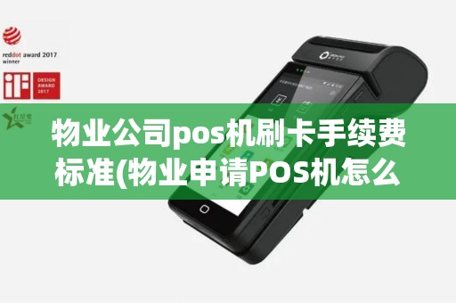 物业公司pos机刷卡手续费标准(物业申请POS机怎么写)