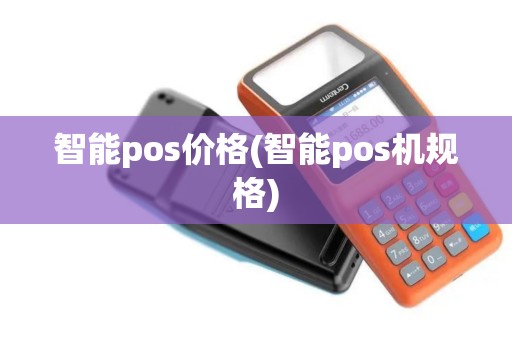 智能pos价格(智能pos机规格)