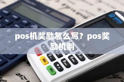 pos机奖励怎么写？pos奖励机制
