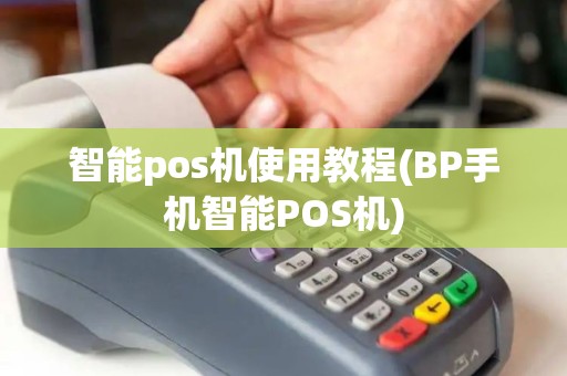 智能pos机使用教程(BP手机智能POS机)